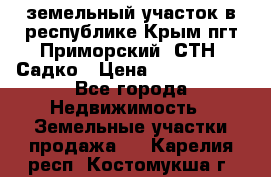 земельный участок в республике Крым пгт Приморский  СТН  Садко › Цена ­ 1 250 000 - Все города Недвижимость » Земельные участки продажа   . Карелия респ.,Костомукша г.